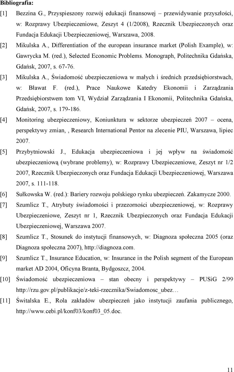 [2] Mikulska A., Differentiation of the european insurance market (P olish Example), w: Gawrycka M. (red.), Selected Economic Problems. Monograph, Politechnika Gdańska, Gdańsk, 2007, s. 67-76.