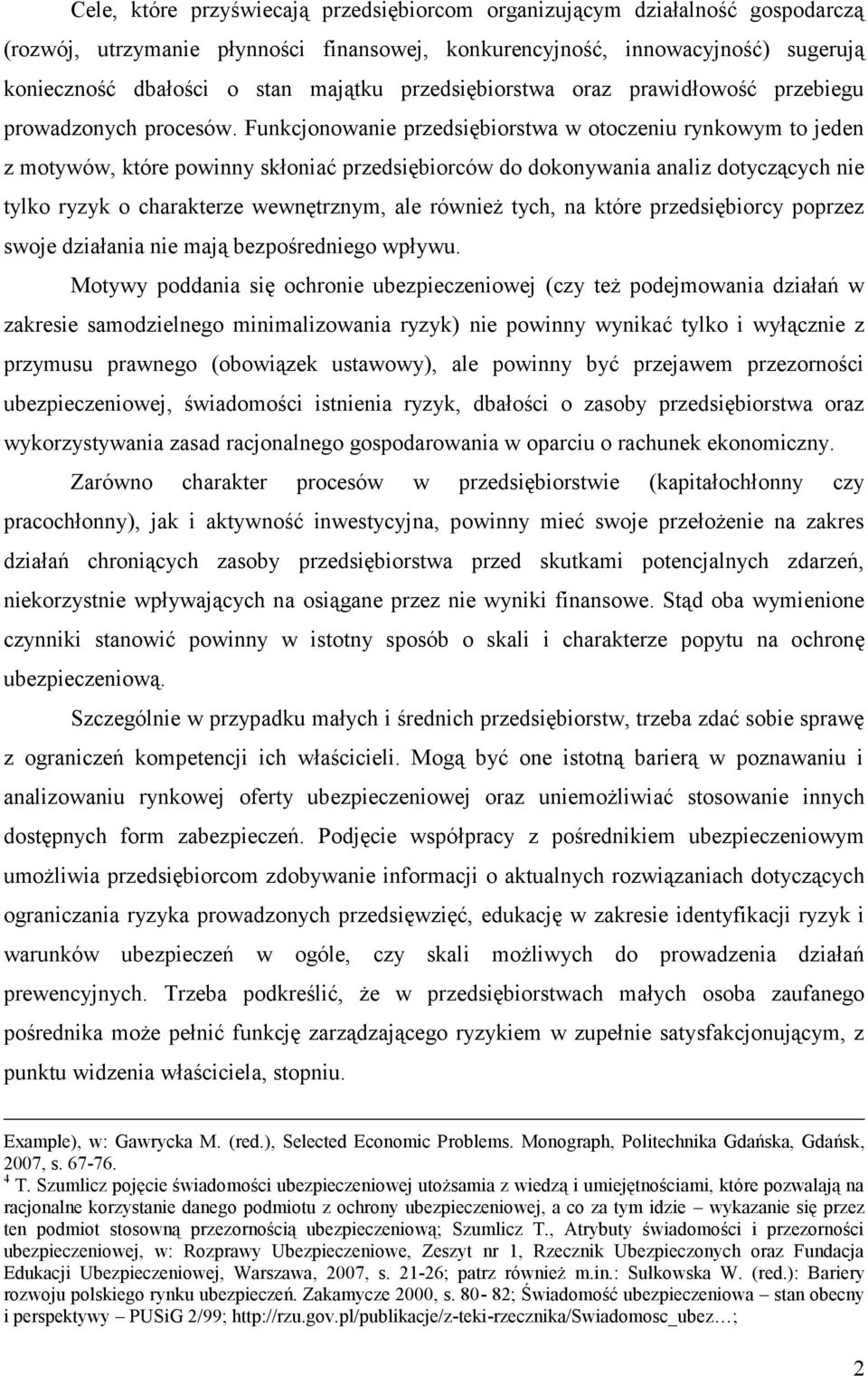 Funkcjonowanie przedsiębiorstwa w otoczeniu rynkowym to jeden z motywów, które powinny skłoniać przedsiębiorców do dokonywania analiz dotyczących nie tylko ryzyk o charakterze wewnętrznym, ale