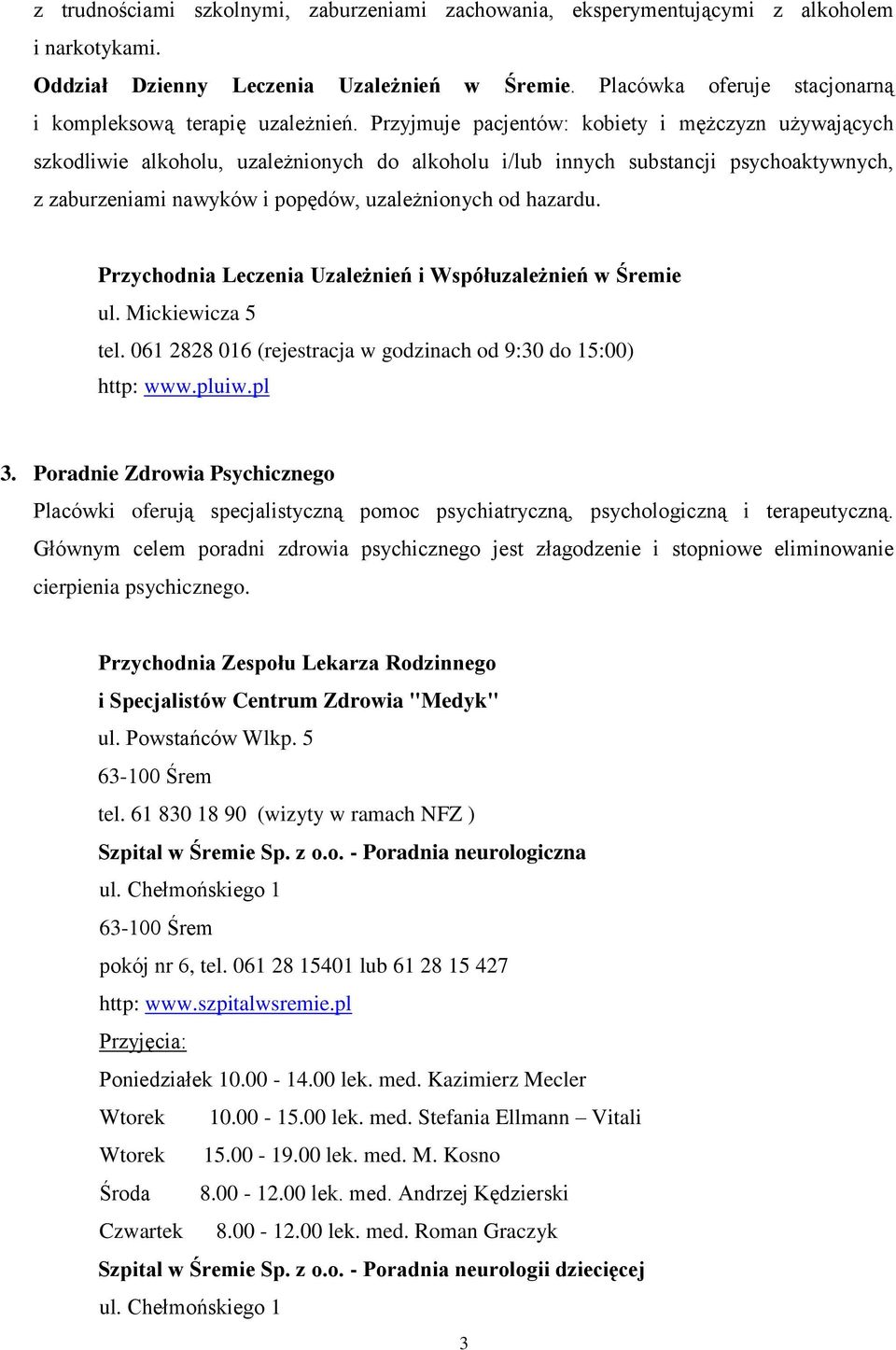 Przyjmuje pacjentów: kobiety i mężczyzn używających szkodliwie alkoholu, uzależnionych do alkoholu i/lub innych substancji psychoaktywnych, z zaburzeniami nawyków i popędów, uzależnionych od hazardu.