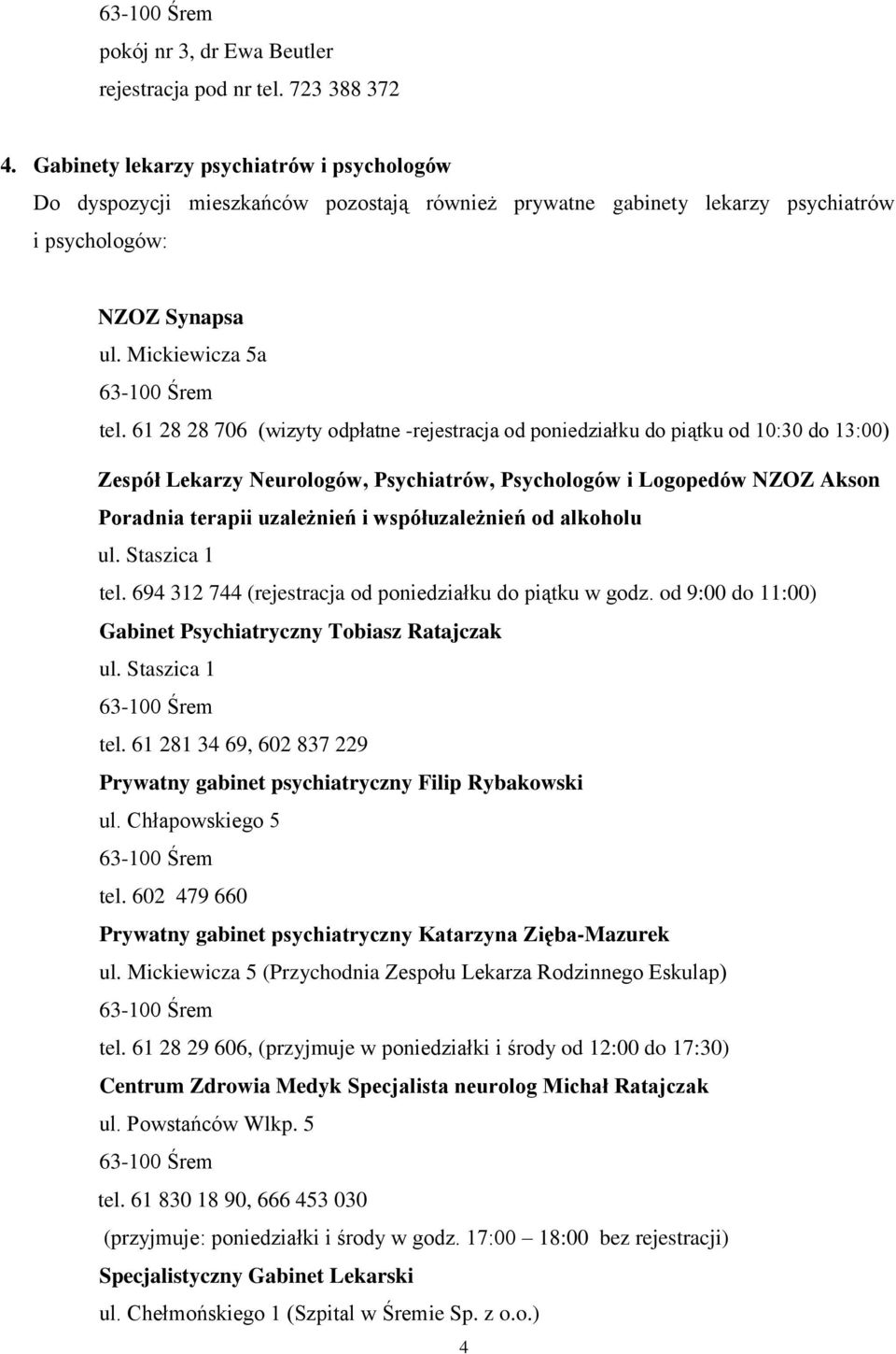 61 28 28 706 (wizyty odpłatne -rejestracja od poniedziałku do piątku od 10:30 do 13:00) Zespół Lekarzy Neurologów, Psychiatrów, Psychologów i Logopedów NZOZ Akson Poradnia terapii uzależnień i