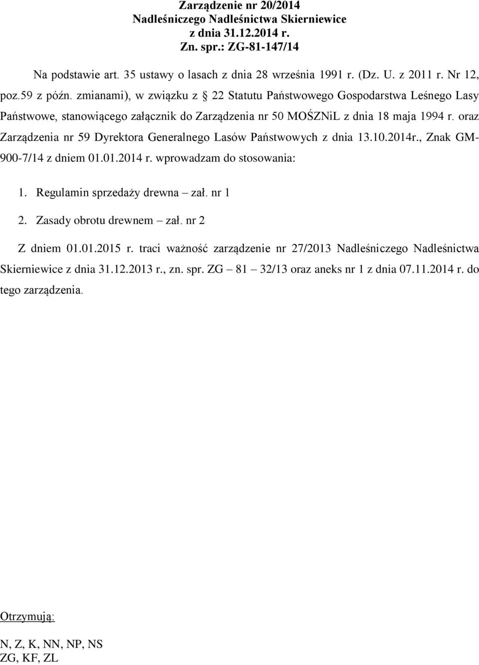 oraz Zarządzenia nr 59 Dyrektora Generalnego Lasów Państwowych z dnia 13.10.2014r., Znak GM- 900-7/14 z dniem 01.01.2014 r. wprowadzam do stosowania: 1. Regulamin sprzedaży drewna zał. nr 1 2.