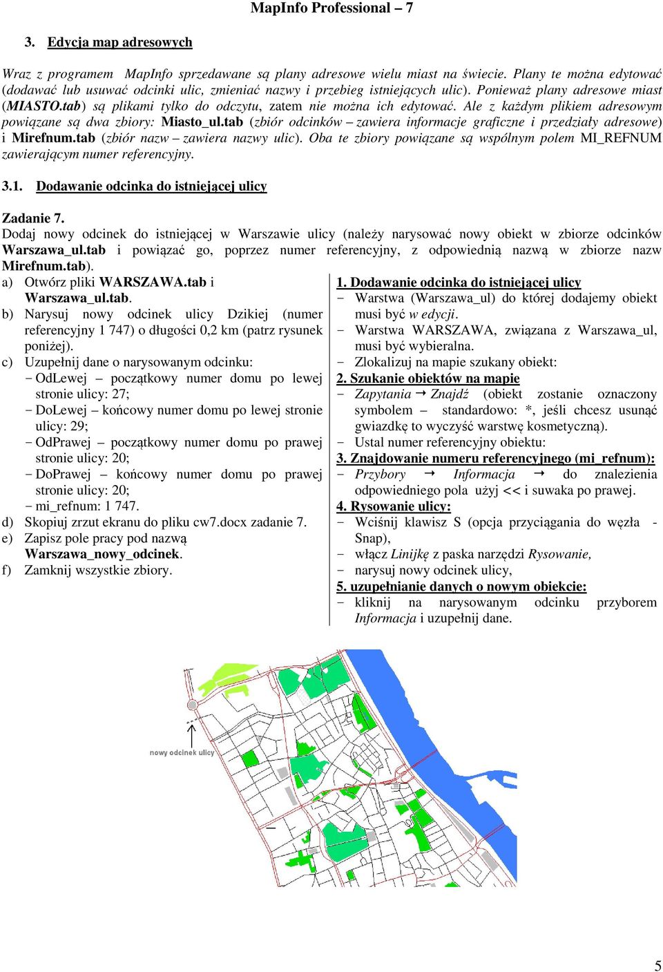 tab) są plikami tylko do odczytu, zatem nie można ich edytować. Ale z każdym plikiem adresowym powiązane są dwa zbiory: Miasto_ul.