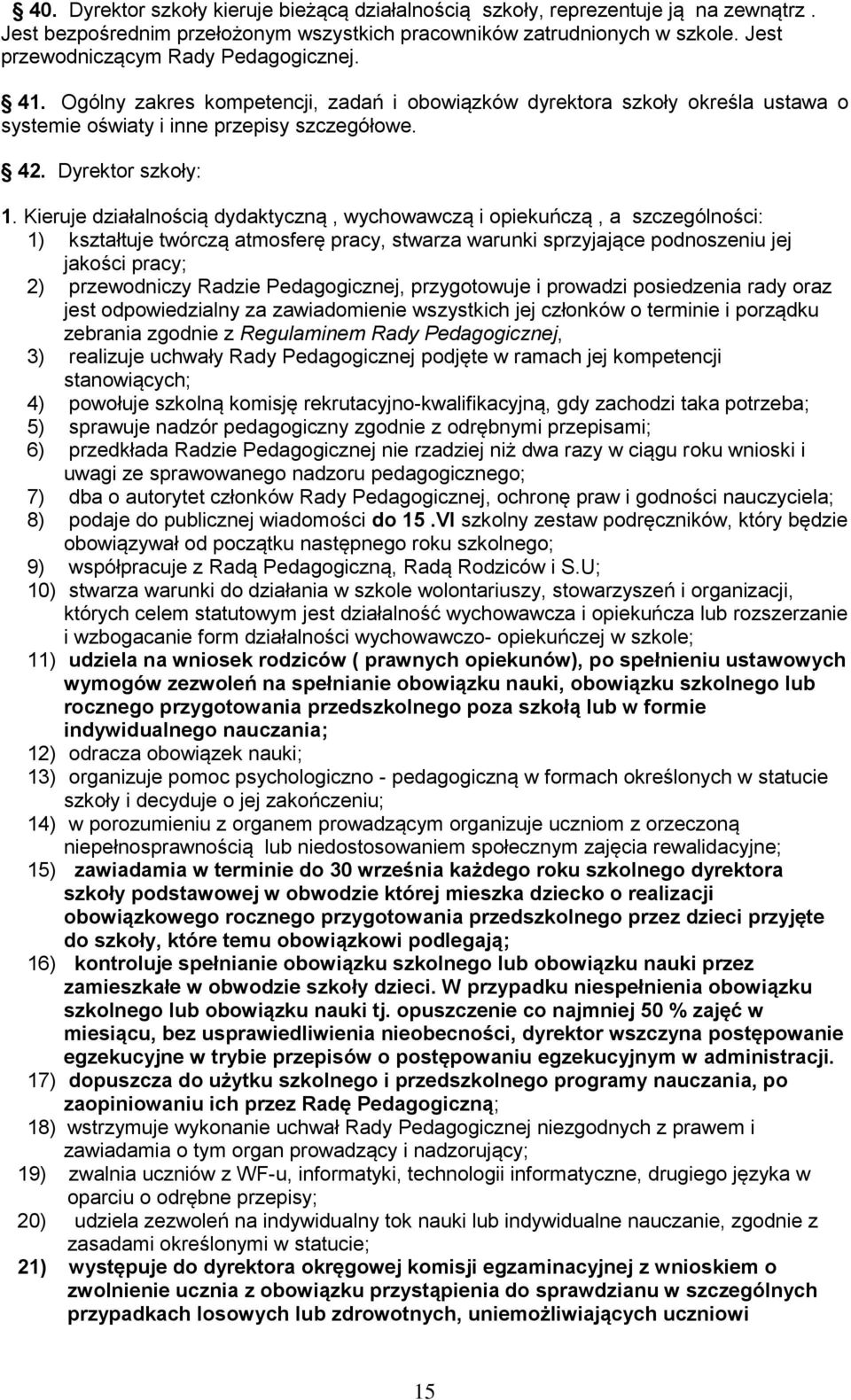 Kieruje działalnością dydaktyczną, wychowawczą i opiekuńczą, a szczególności: 1) kształtuje twórczą atmosferę pracy, stwarza warunki sprzyjające podnoszeniu jej jakości pracy; 2) przewodniczy Radzie