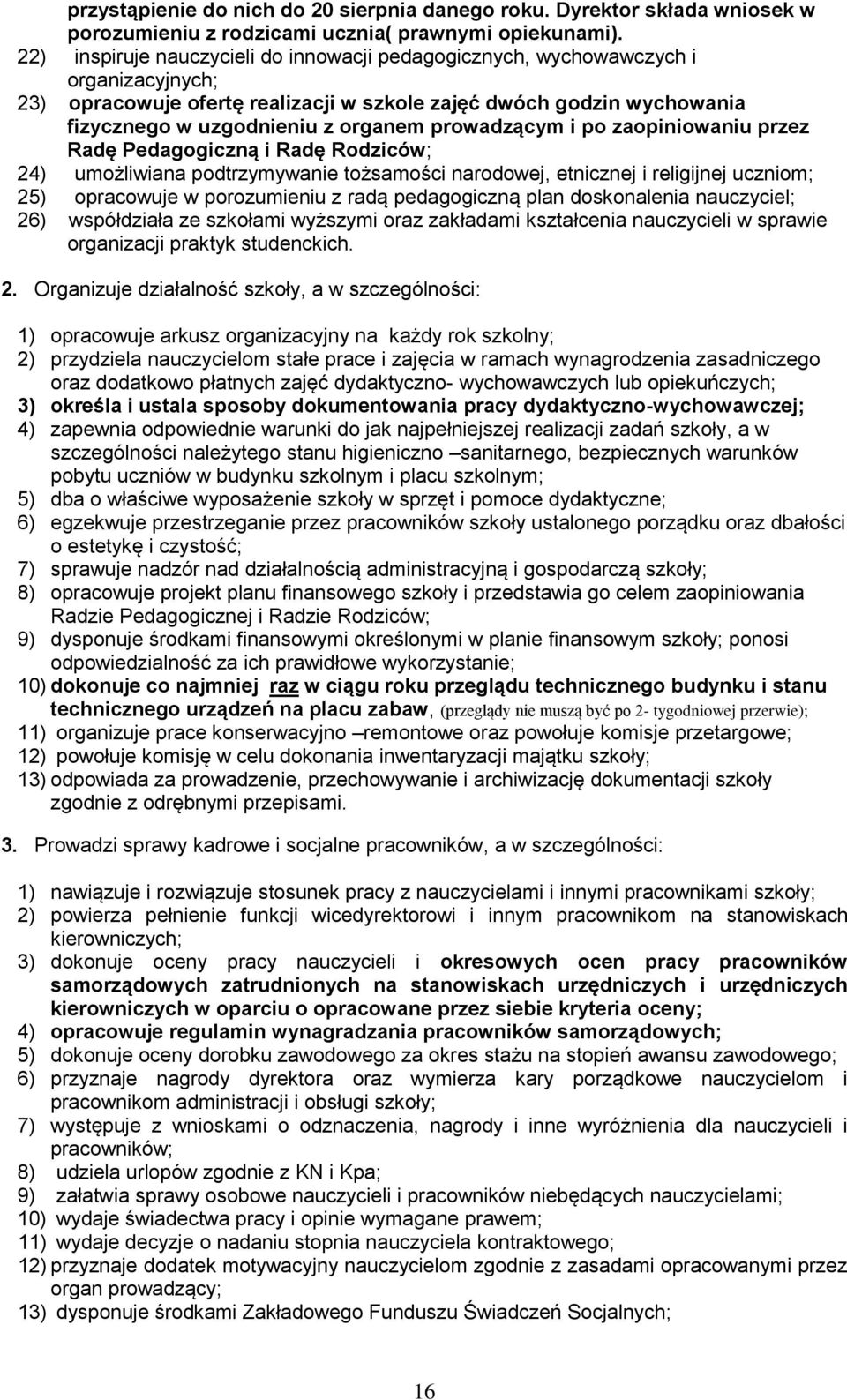 prowadzącym i po zaopiniowaniu przez Radę Pedagogiczną i Radę Rodziców; 24) umożliwiana podtrzymywanie tożsamości narodowej, etnicznej i religijnej uczniom; 25) opracowuje w porozumieniu z radą