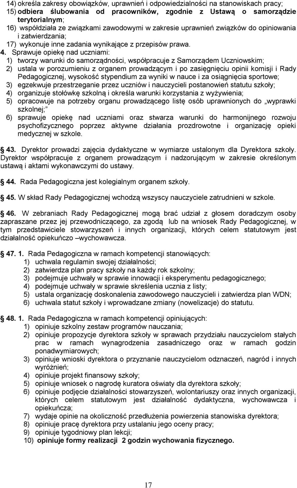 Sprawuje opiekę nad uczniami: 1) tworzy warunki do samorządności, współpracuje z Samorządem Uczniowskim; 2) ustala w porozumieniu z organem prowadzącym i po zasięgnięciu opinii komisji i Rady