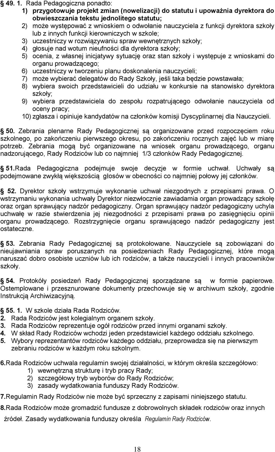 nauczyciela z funkcji dyrektora szkoły lub z innych funkcji kierowniczych w szkole; 3) uczestniczy w rozwiązywaniu spraw wewnętrznych szkoły; 4) głosuje nad wotum nieufności dla dyrektora szkoły; 5)