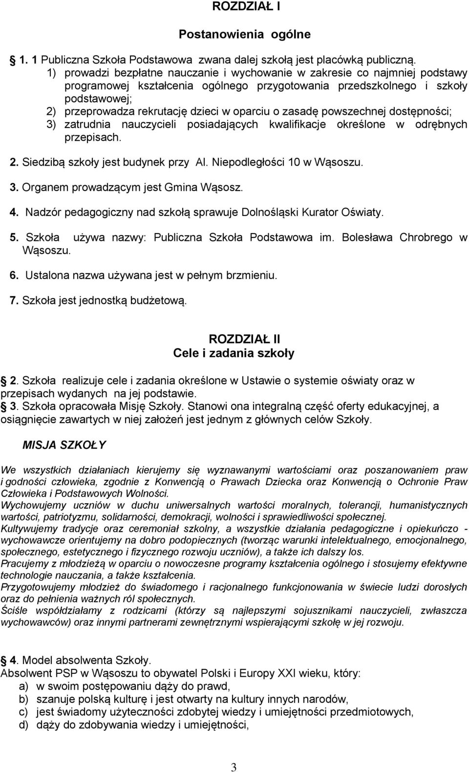 oparciu o zasadę powszechnej dostępności; 3) zatrudnia nauczycieli posiadających kwalifikacje określone w odrębnych przepisach. 2. Siedzibą szkoły jest budynek przy Al. Niepodległości 10 w Wąsoszu. 3. Organem prowadzącym jest Gmina Wąsosz.