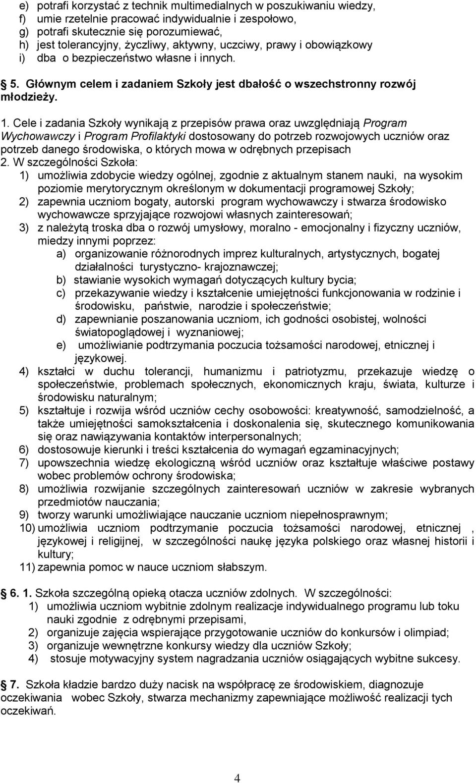 Cele i zadania Szkoły wynikają z przepisów prawa oraz uwzględniają Program Wychowawczy i Program Profilaktyki dostosowany do potrzeb rozwojowych uczniów oraz potrzeb danego środowiska, o których mowa