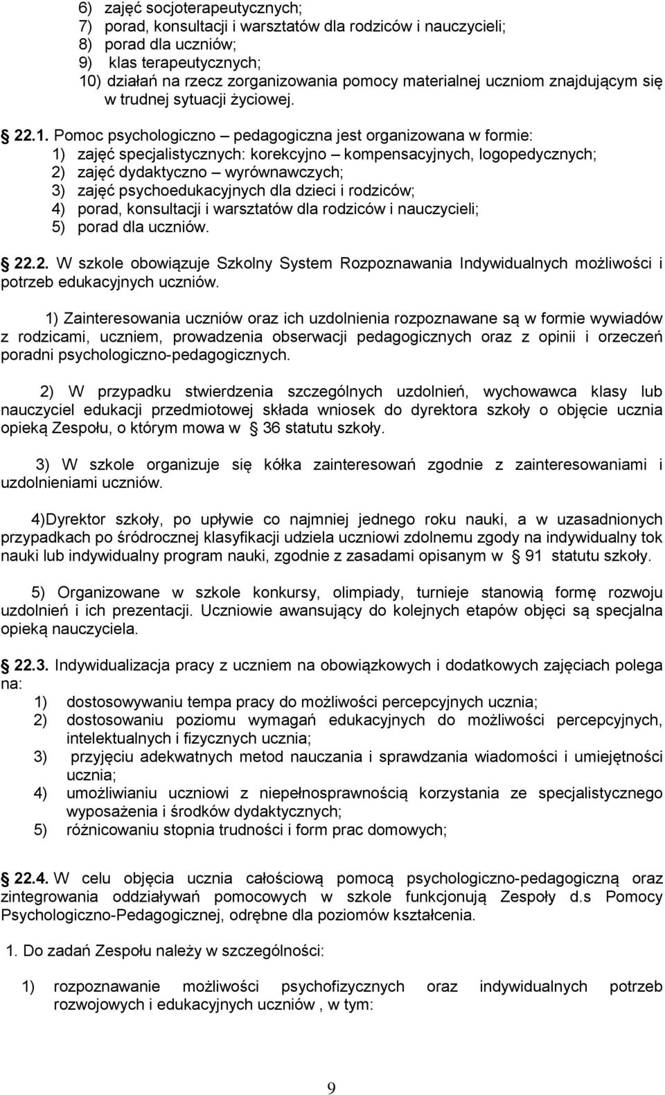 Pomoc psychologiczno pedagogiczna jest organizowana w formie: 1) zajęć specjalistycznych: korekcyjno kompensacyjnych, logopedycznych; 2) zajęć dydaktyczno wyrównawczych; 3) zajęć psychoedukacyjnych