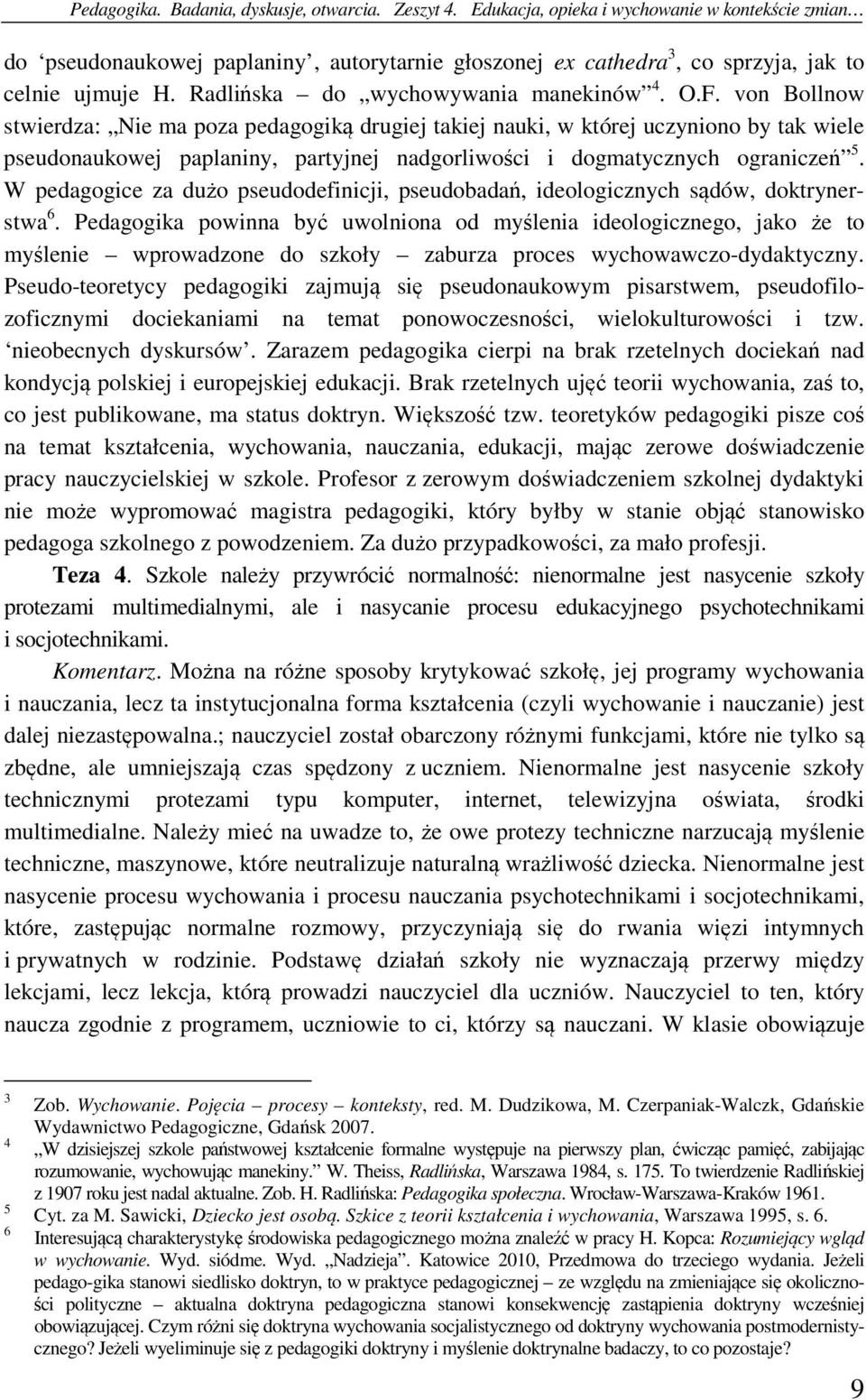 von Bollnow stwierdza: Nie ma poza pedagogiką drugiej takiej nauki, w której uczyniono by tak wiele pseudonaukowej paplaniny, partyjnej nadgorliwości i dogmatycznych ograniczeń 5.