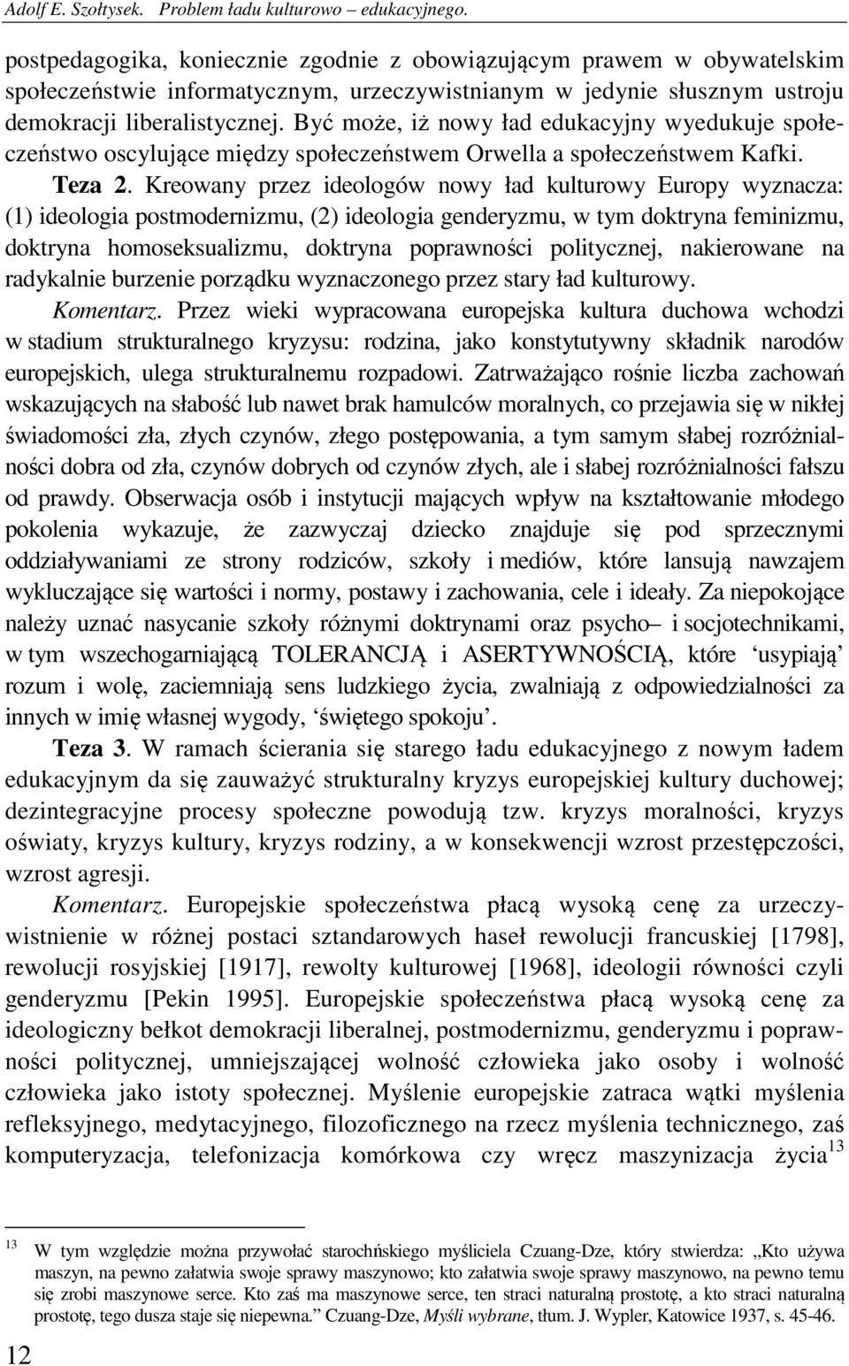 Być może, iż nowy ład edukacyjny wyedukuje społeczeństwo oscylujące między społeczeństwem Orwella a społeczeństwem Kafki. Teza 2.