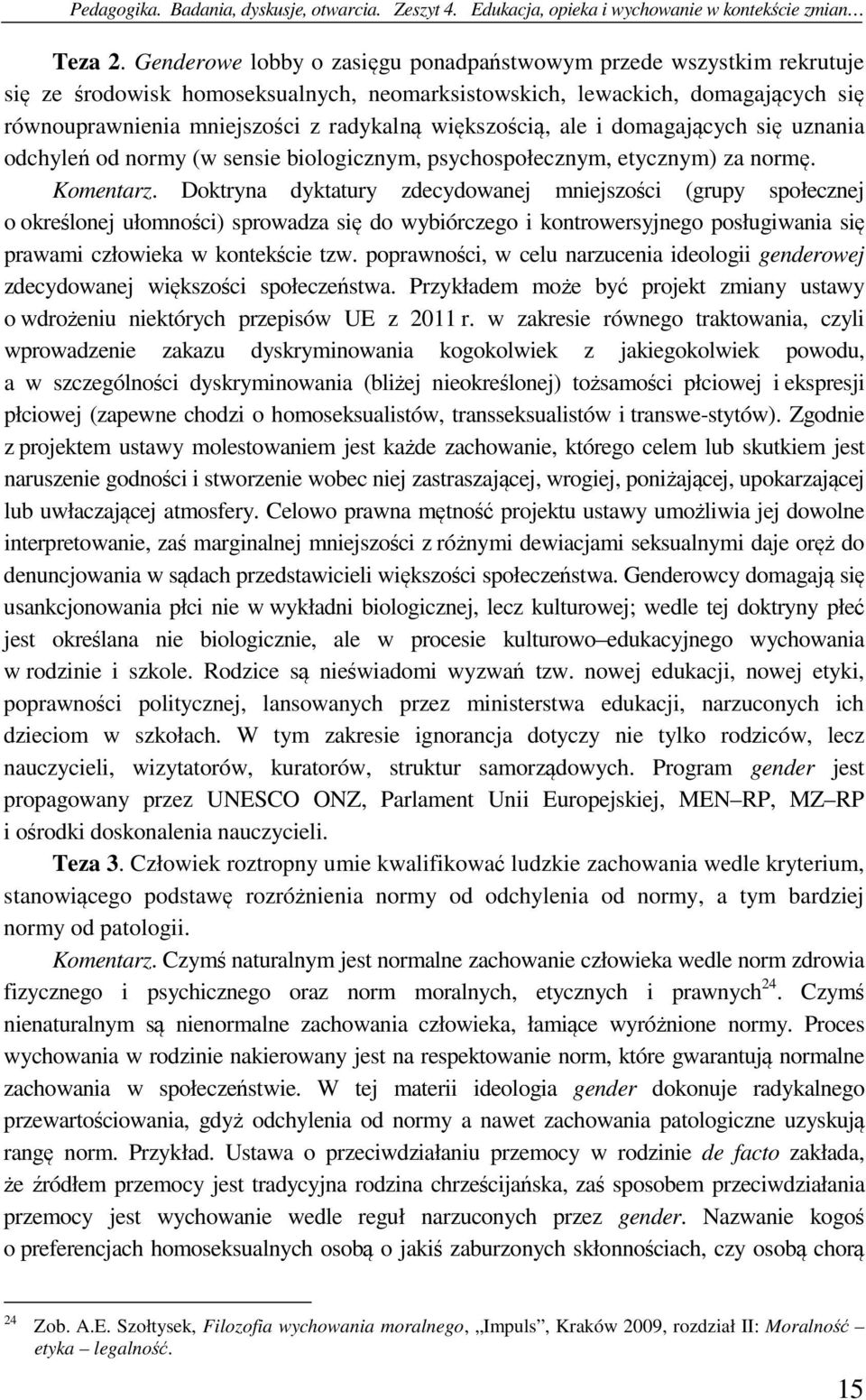 większością, ale i domagających się uznania odchyleń od normy (w sensie biologicznym, psychospołecznym, etycznym) za normę. Komentarz.