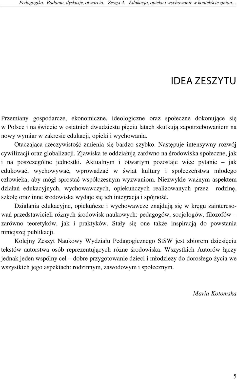 skutkują zapotrzebowaniem na nowy wymiar w zakresie edukacji, opieki i wychowania. Otaczająca rzeczywistość zmienia się bardzo szybko. Następuje intensywny rozwój cywilizacji oraz globalizacji.