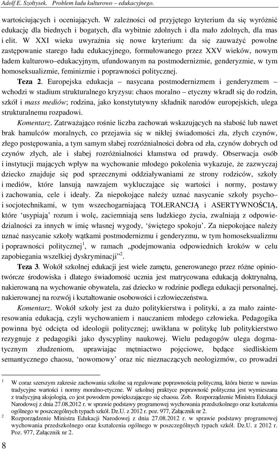 W XXI wieku uwyraźnia się nowe kryterium: da się zauważyć powolne zastępowanie starego ładu edukacyjnego, formułowanego przez XXV wieków, nowym ładem kulturowo edukacyjnym, ufundowanym na