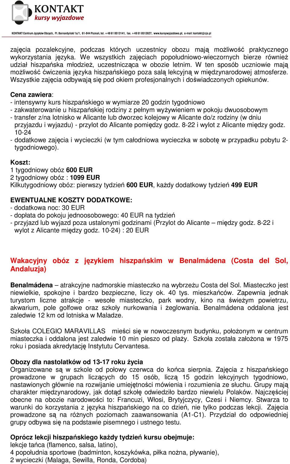 W ten sposób uczniowie mają moŝliwość ćwiczenia języka hiszpańskiego poza salą lekcyjną w międzynarodowej atmosferze.