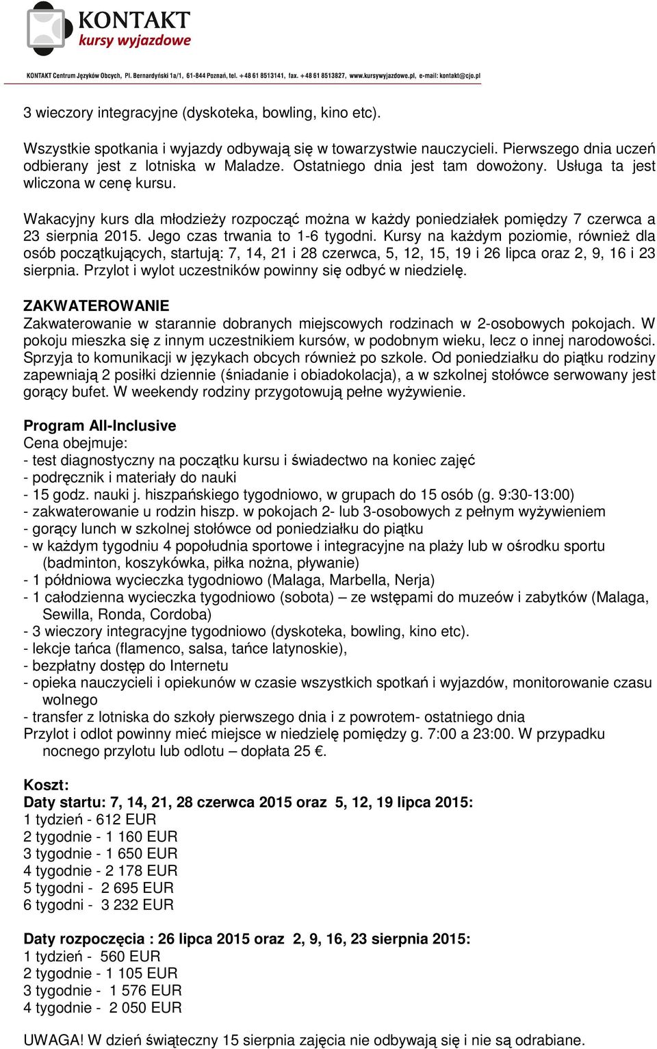 Jego czas trwania to 1-6 tygodni. Kursy na kaŝdym poziomie, równieŝ dla osób początkujących, startują: 7, 14, 21 i 28 czerwca, 5, 12, 15, 19 i 26 lipca oraz 2, 9, 16 i 23 sierpnia.