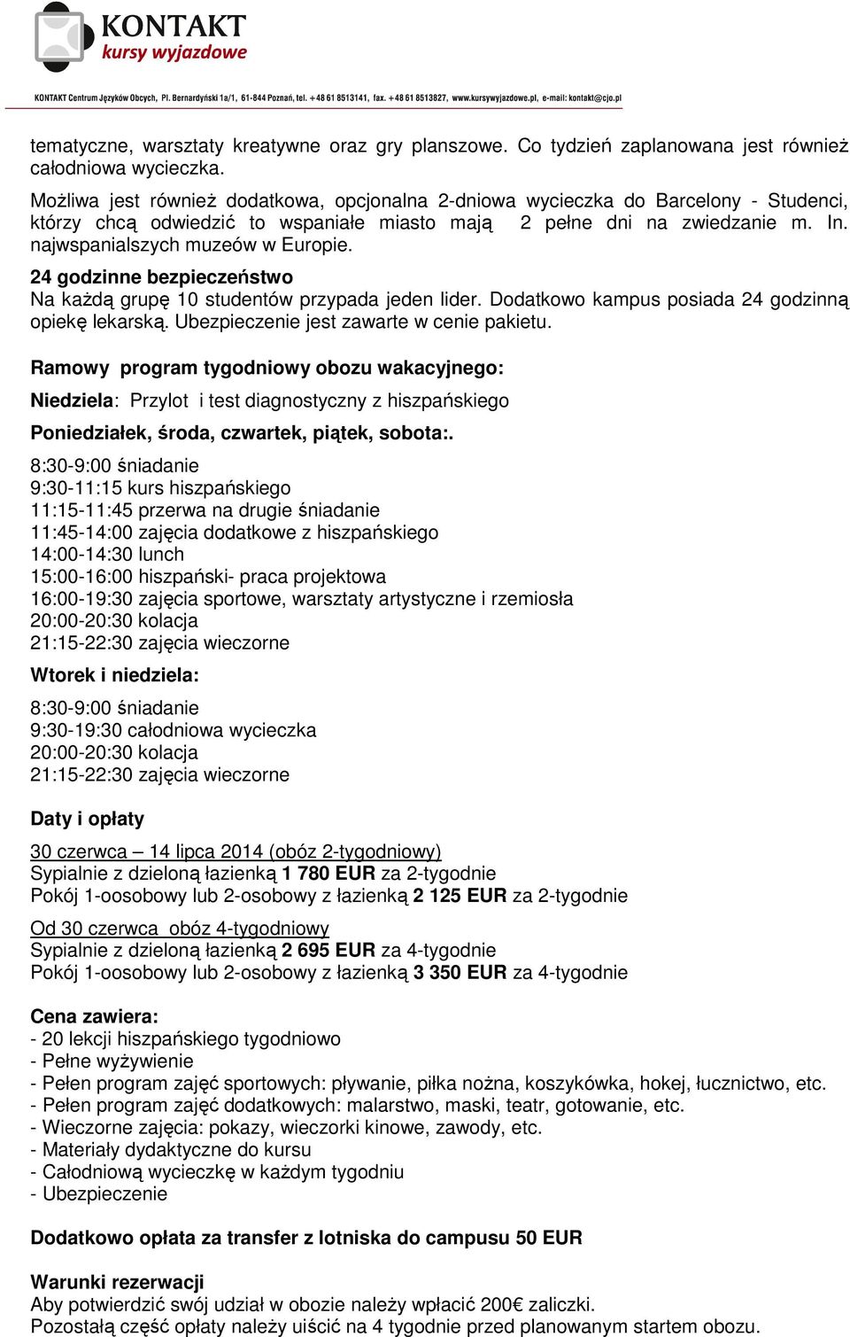 najwspanialszych muzeów w Europie. 24 godzinne bezpieczeństwo Na kaŝdą grupę 10 studentów przypada jeden lider. Dodatkowo kampus posiada 24 godzinną opiekę lekarską.