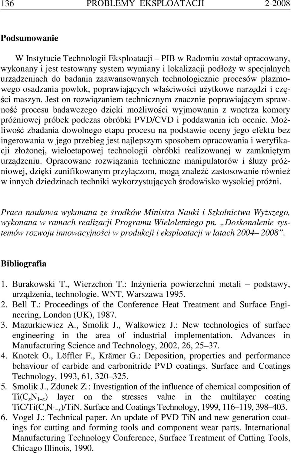 Jest on rozwiązaniem technicznym znacznie poprawiającym sprawność procesu badawczego dzięki możliwości wyjmowania z wnętrza komory próżniowej próbek podczas obróbki PVD/CVD i poddawania ich ocenie.