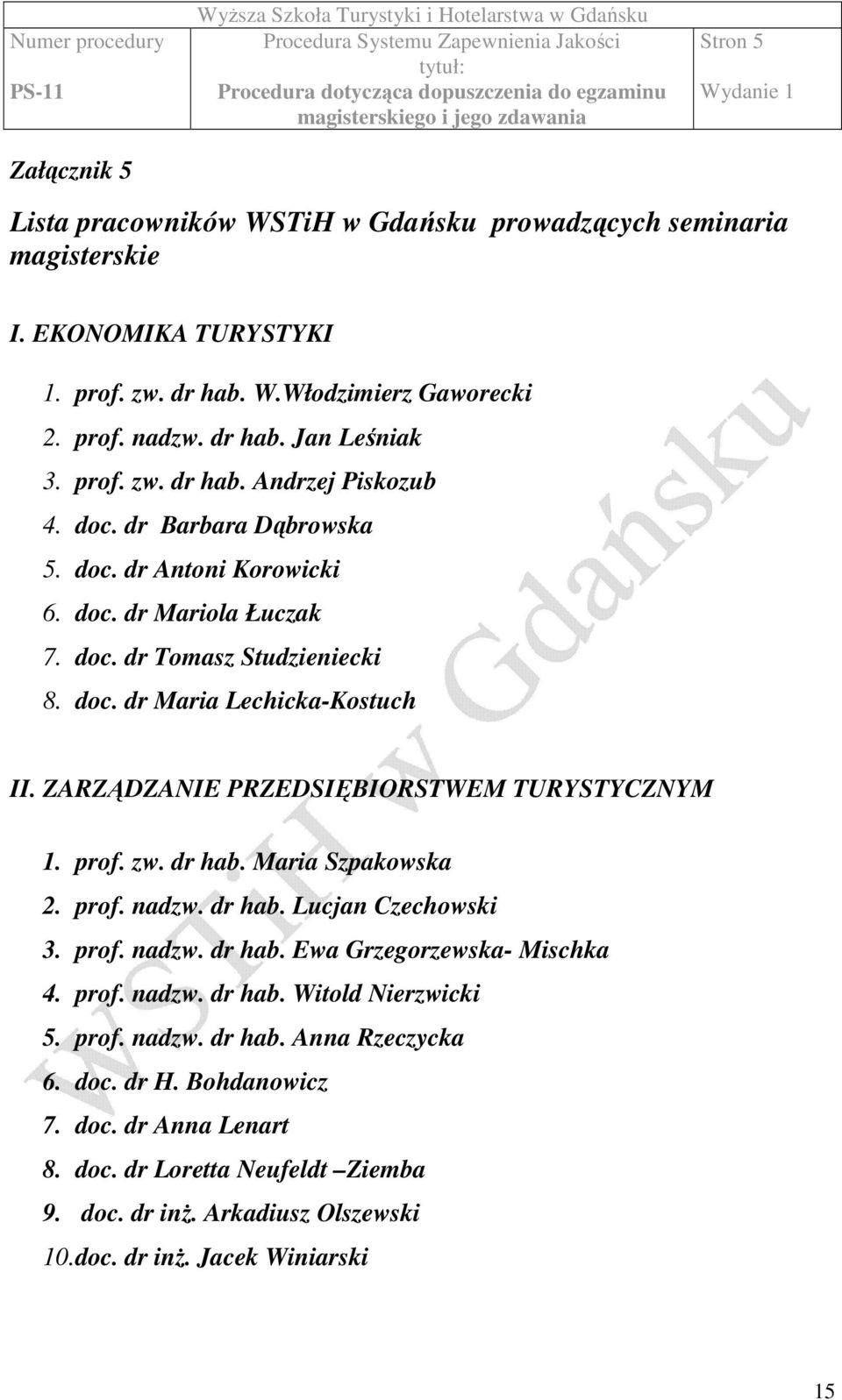 prof. zw. dr hab. Maria Szpakowska 2. prof. nadzw. dr hab. Lucjan Czechowski 3. prof. nadzw. dr hab. Ewa Grzegorzewska- Mischka 4. prof. nadzw. dr hab. Witold Nierzwicki 5. prof. nadzw. dr hab. Anna Rzeczycka 6.