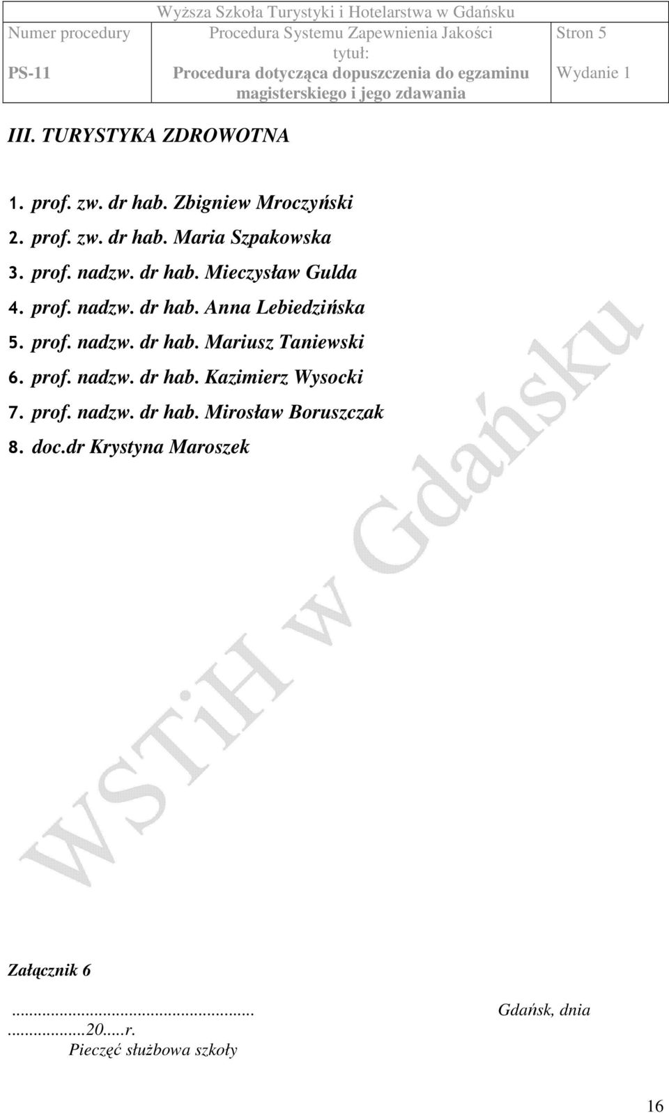 prof. nadzw. dr hab. Kazimierz Wysocki 7. prof. nadzw. dr hab. Mirosław Boruszczak 8. doc.