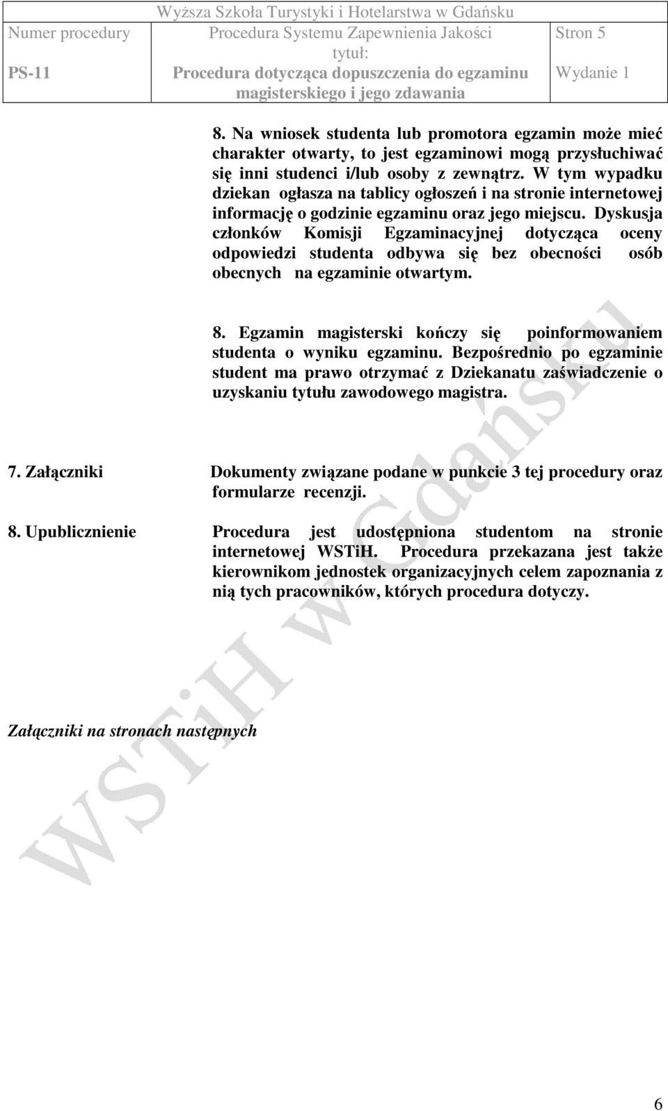 Dyskusja członków Komisji Egzaminacyjnej dotycząca oceny odpowiedzi studenta odbywa się bez obecności osób obecnych na egzaminie otwartym. 8.