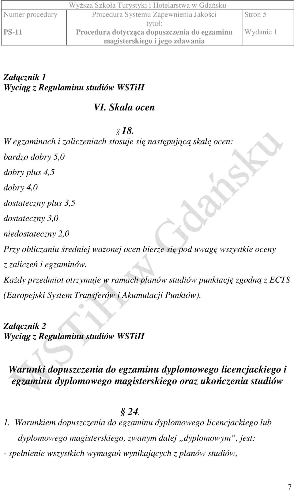 bierze się pod uwagę wszystkie oceny z zaliczeń i egzaminów. KaŜdy przedmiot otrzymuje w ramach planów studiów punktację zgodną z ECTS (Europejski System Transferów i Akumulacji Punktów).