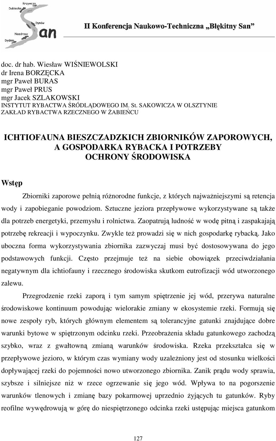 róŝnorodne funkcje, z których najwaŝniejszymi są retencja wody i zapobieganie powodziom. Sztuczne jeziora przepływowe wykorzystywane są takŝe dla potrzeb energetyki, przemysłu i rolnictwa.