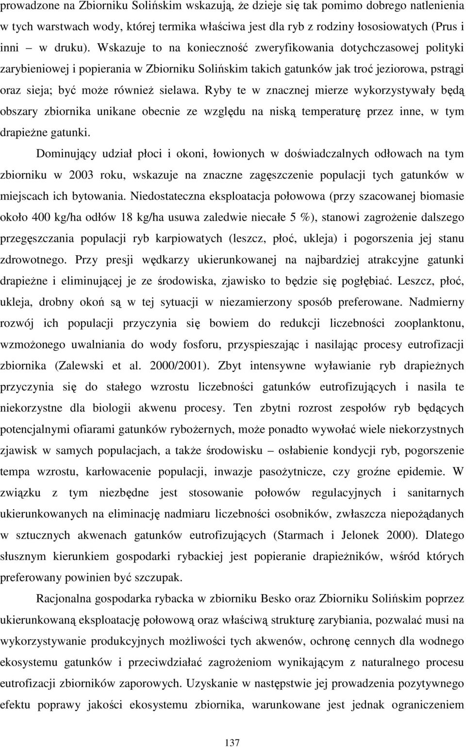 Ryby te w znacznej mierze wykorzystywały będą obszary zbiornika unikane obecnie ze względu na niską temperaturę przez inne, w tym drapieŝne gatunki.