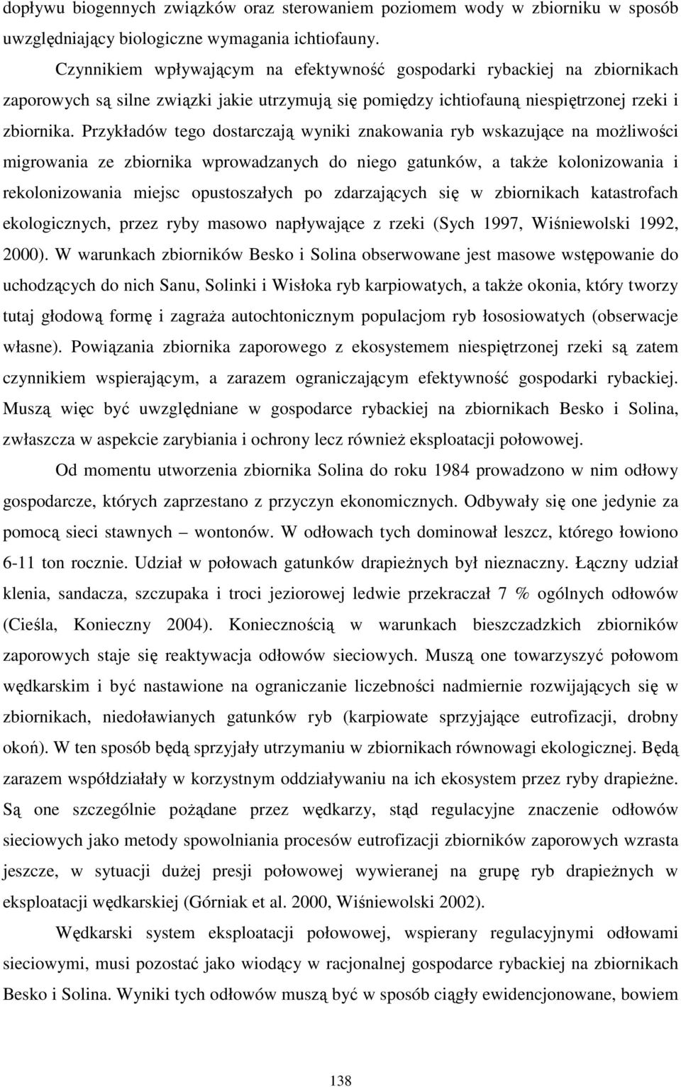 Przykładów tego dostarczają wyniki znakowania ryb wskazujące na moŝliwości migrowania ze zbiornika wprowadzanych do niego gatunków, a takŝe kolonizowania i rekolonizowania miejsc opustoszałych po