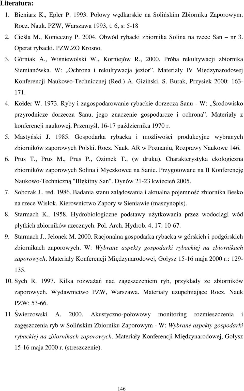 W: Ochrona i rekultywacja jezior. Materiały IV Międzynarodowej Konferencji Naukowo-Technicznej (Red.) A. Giziński, S. Burak, Przysiek 2000: 163-171. 4. Kołder W. 1973.