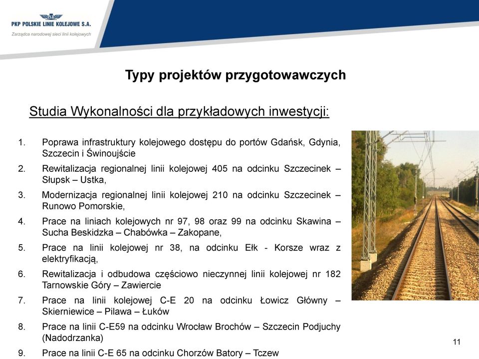 Prace na liniach kolejowych nr 97, 98 oraz 99 na odcinku Skawina Sucha Beskidzka Chabówka Zakopane, 5. Prace na linii kolejowej nr 38, na odcinku Ełk - Korsze wraz z elektryfikacją, 6.