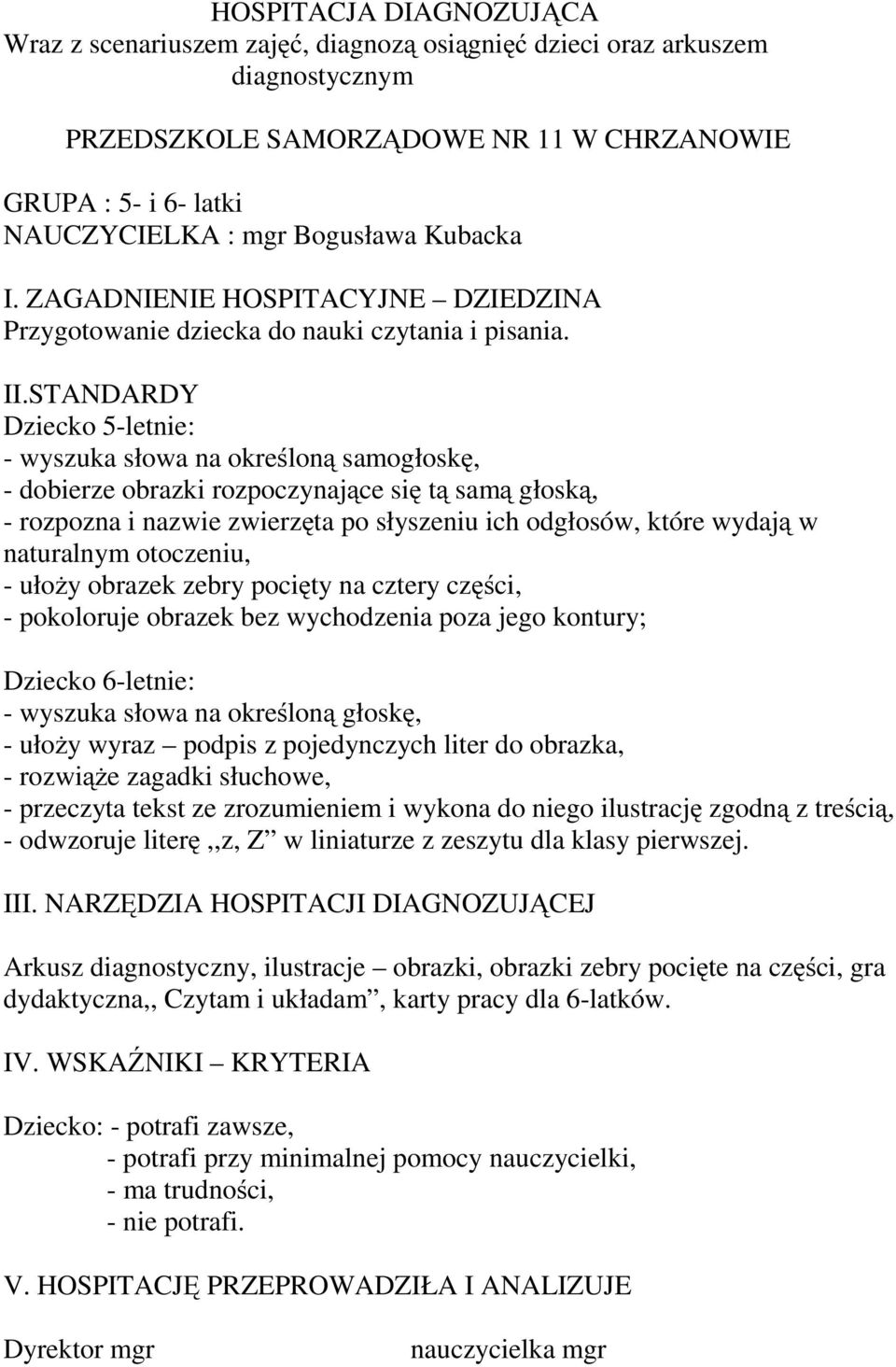 STANDARDY Dziecko 5-letnie: - wyszuka słowa na określoną samogłoskę, - dobierze obrazki rozpoczynające się tą samą głoską, - rozpozna i nazwie zwierzęta po słyszeniu ich odgłosów, które wydają w -