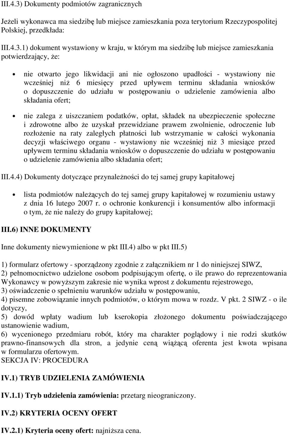 1) dkument wystawiny w kraju, w którym ma siedzibę lub miejsce zamieszkania ptwierdzający, że: nie twart jeg likwidacji ani nie głszn upadłści - wystawiny nie wcześniej niż 6 miesięcy przed upływem