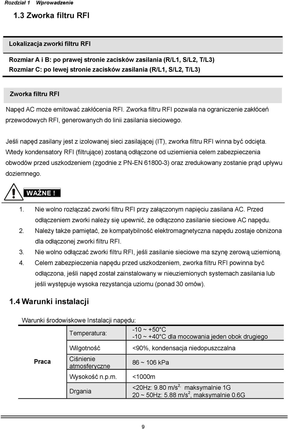 filtru RFI Napęd AC może emitować zakłócenia RFI. Zworka filtru RFI pozwala na ograniczenie zakłóceń przewodowych RFI, generowanych do linii zasilania sieciowego.