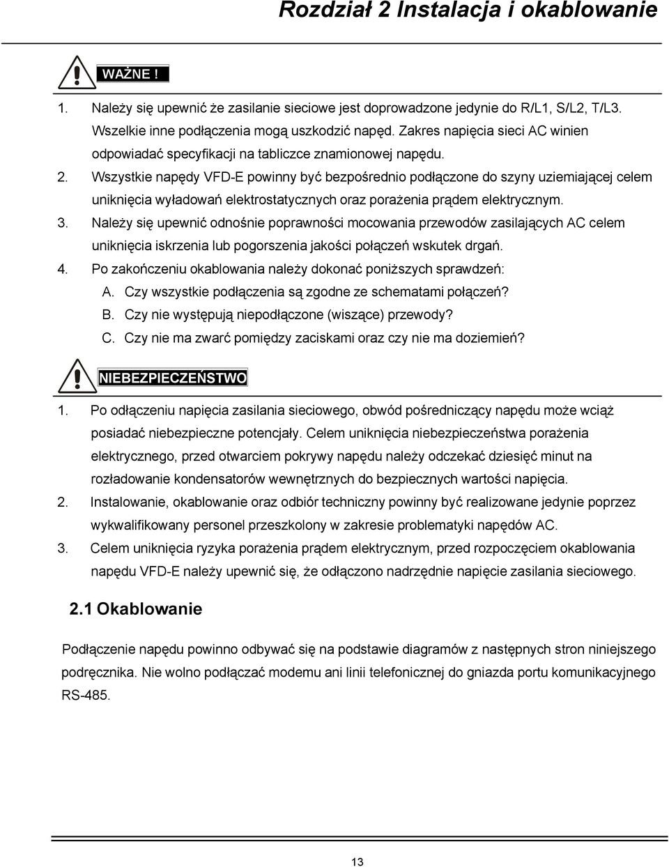 Wszystkie napędy VFD-E powinny być bezpośrednio podłączone do szyny uziemiającej celem uniknięcia wyładowań elektrostatycznych oraz porażenia prądem elektrycznym. 3.