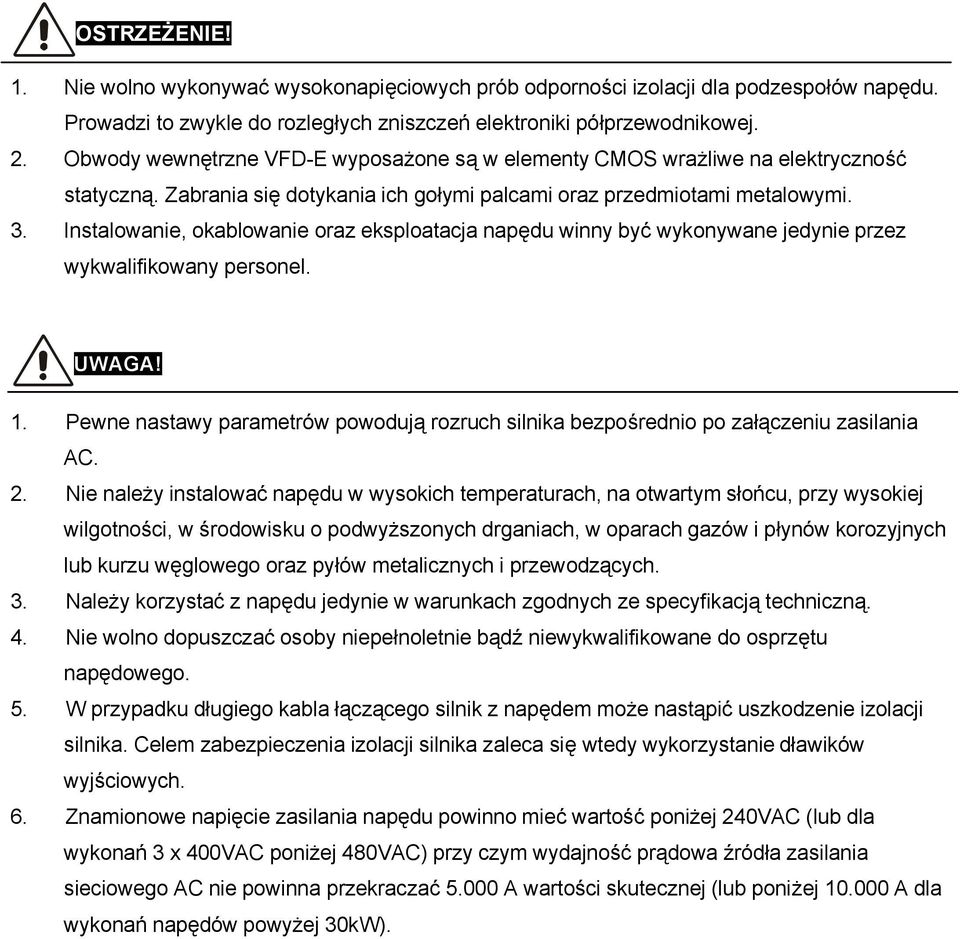 Instalowanie, okablowanie oraz eksploatacja napędu winny być wykonywane jedynie przez wykwalifikowany personel. UWAGA! 1.