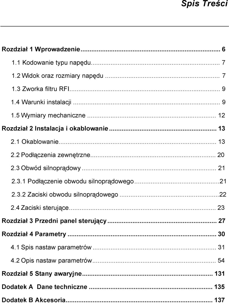 ..21 2.3.2 Zaciski obwodu silnoprądowego...22 2.4 Zaciski sterujące... 23 Rozdział 3 Przedni panel sterujący... 27 Rozdział 4 Parametry... 30 4.