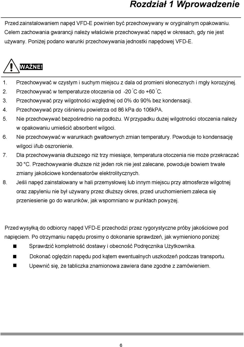 Przechowywać w czystym i suchym miejscu z dala od promieni słonecznych i mgły korozyjnej. 2. Przechowywać w temperaturze otoczenia od -20 C do +60 C. 3.