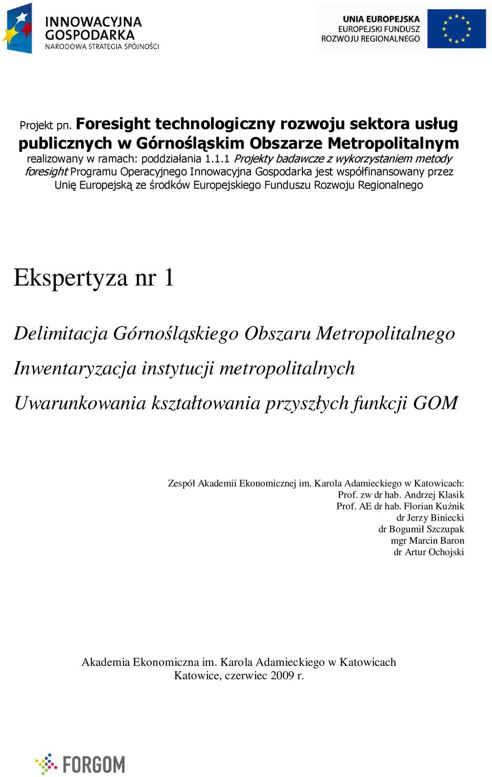 Ekspertyza nr 1 Delimitacja Górnośląskiego Obszaru Metropolitalnego Inwentaryzacja instytucji metropolitalnych Uwarunkowania kształtowania przyszłych funkcji GOM Zespół Akademii Ekonomicznej im.