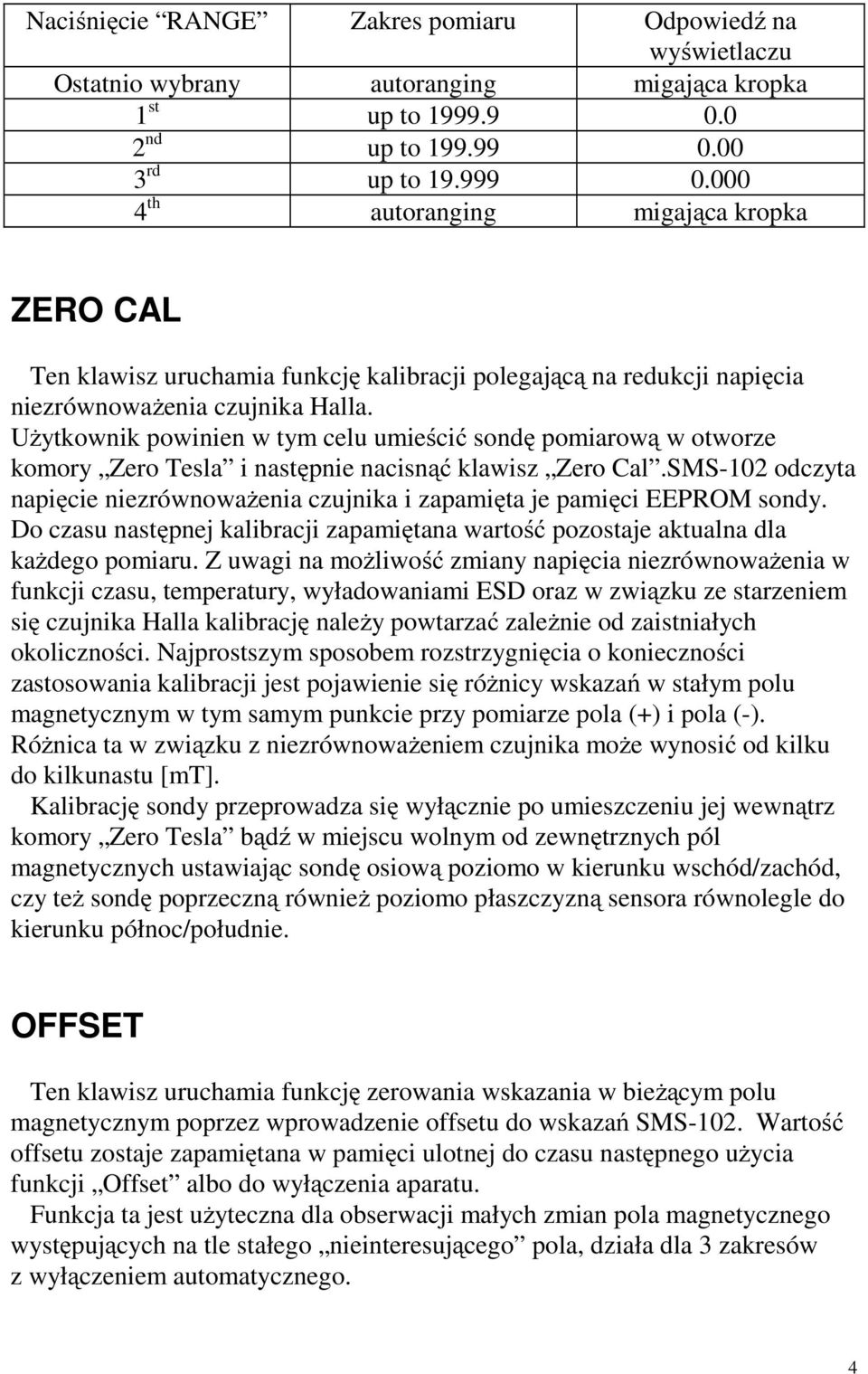 Użytkownik powinien w tym celu umieścić sondę pomiarową w otworze komory Zero Tesla i następnie nacisnąć klawisz Zero Cal.