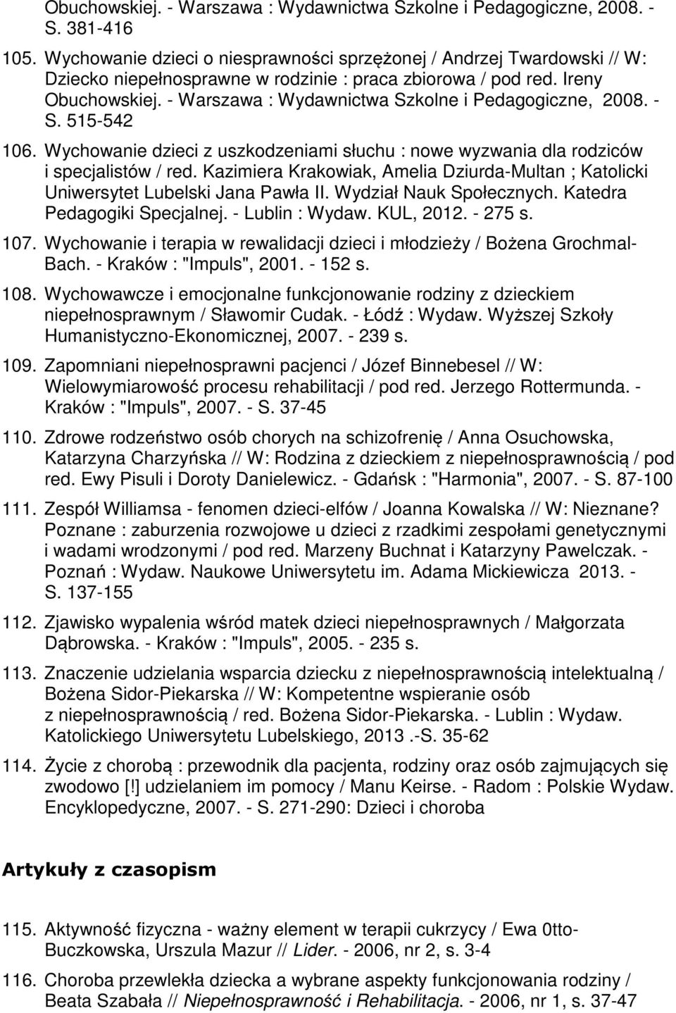 - Warszawa : Wydawnictwa Szkolne i Pedagogiczne, 2008. - S. 515-542 106. Wychowanie dzieci z uszkodzeniami słuchu : nowe wyzwania dla rodziców i specjalistów / red.