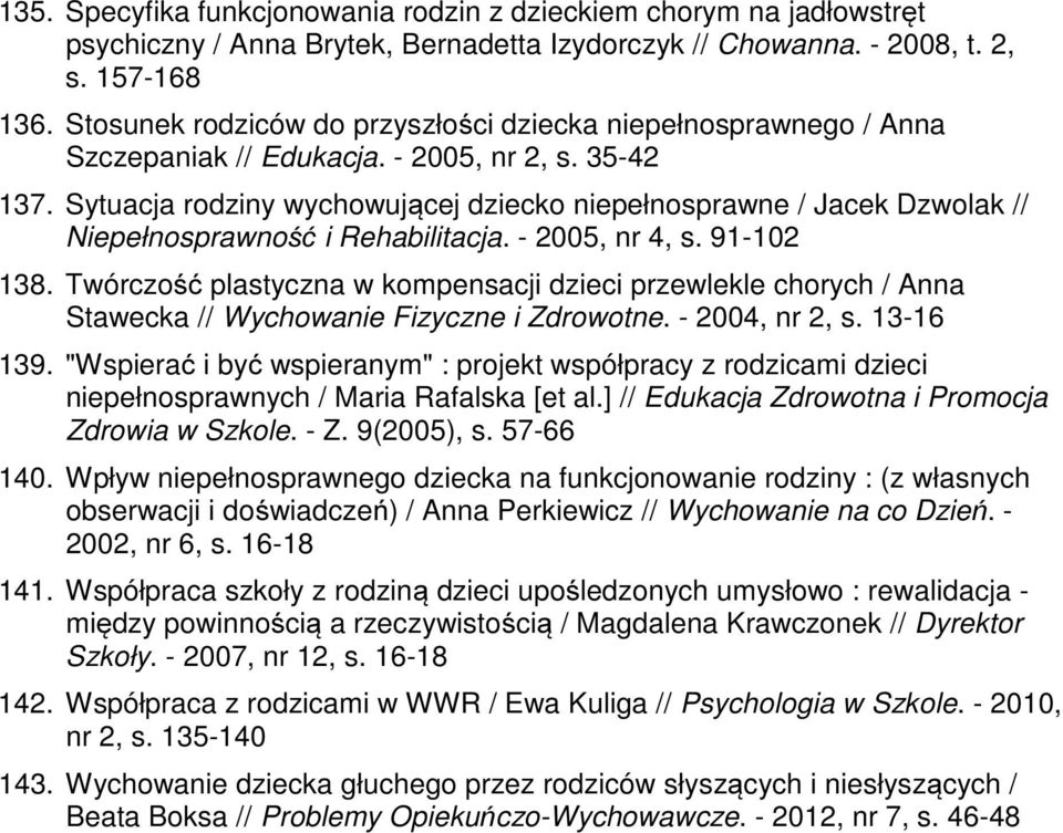 Sytuacja rodziny wychowującej dziecko niepełnosprawne / Jacek Dzwolak // Niepełnosprawność i Rehabilitacja. - 2005, nr 4, s. 91-102 138.