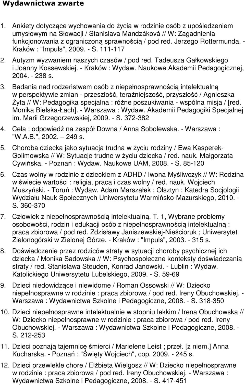 Jerzego Rottermunda. - Kraków : "Impuls", 2009. - S. 111-117 2. Autyzm wyzwaniem naszych czasów / pod red. Tadeusza Gałkowskiego i Joanny Kossewskiej. - Kraków : Wydaw.