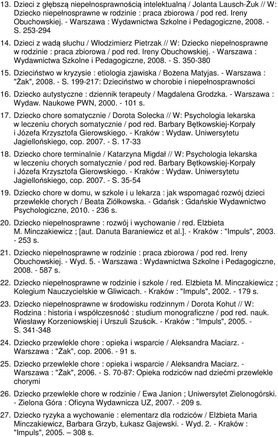 Ireny Obuchowskiej. - Warszawa : Wydawnictwa Szkolne i Pedagogiczne, 2008. - S. 350-380 15. Dzieciństwo w kryzysie : etiologia zjawiska / Bożena Matyjas. - Warszawa : "Żak", 2008. - S. 199-217: Dzieciństwo w chorobie i niepełnosprawności 16.