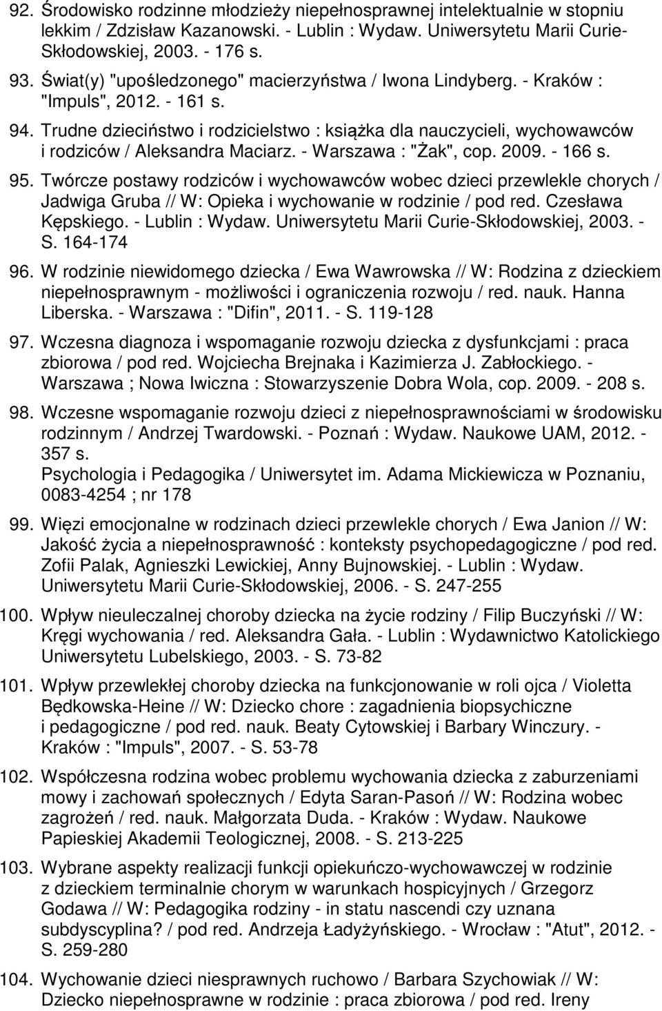 Trudne dzieciństwo i rodzicielstwo : książka dla nauczycieli, wychowawców i rodziców / Aleksandra Maciarz. - Warszawa : "Żak", cop. 2009. - 166 s. 95.