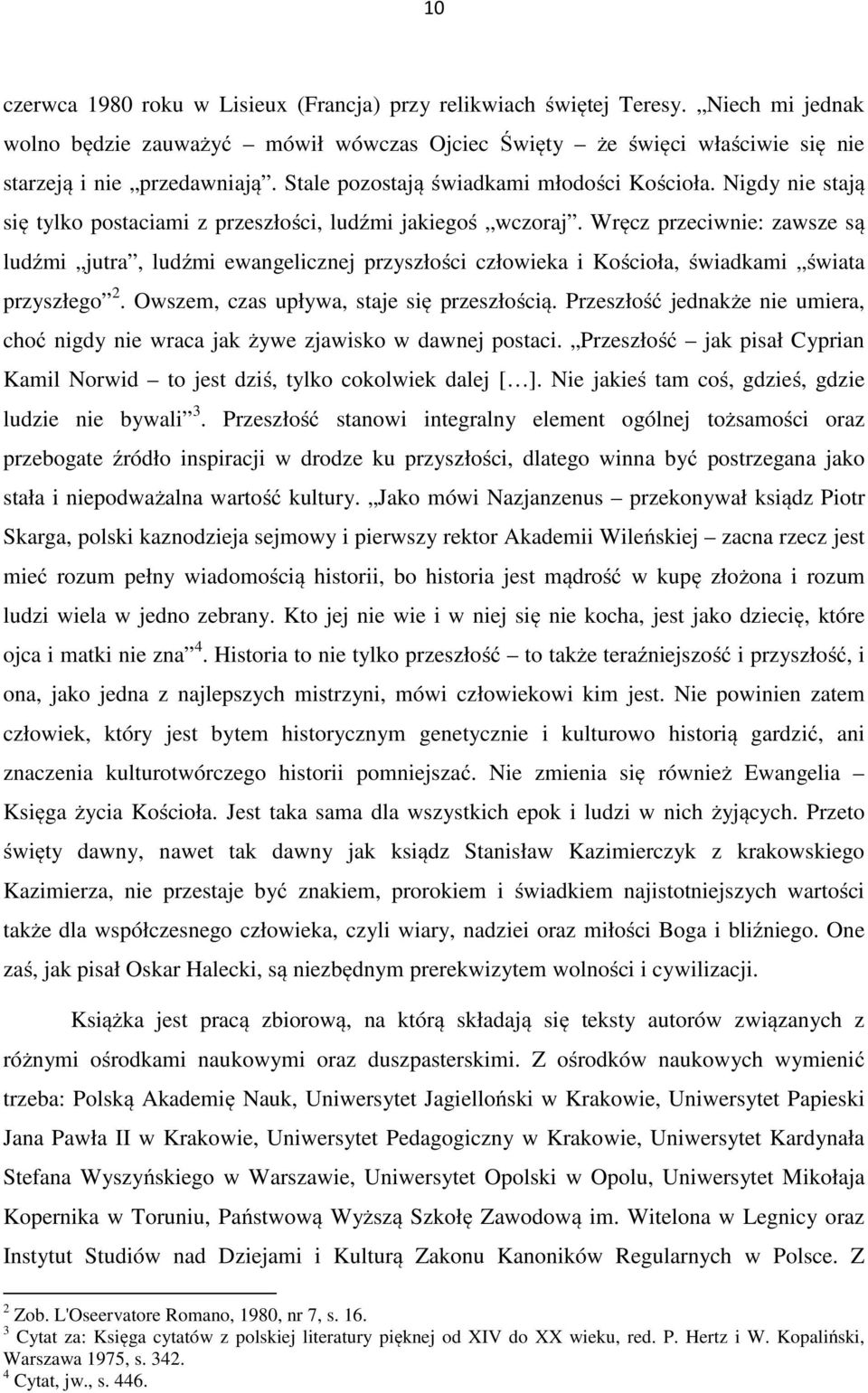 Wręcz przeciwnie: zawsze są ludźmi jutra, ludźmi ewangelicznej przyszłości człowieka i Kościoła, świadkami świata przyszłego 2. Owszem, czas upływa, staje się przeszłością.