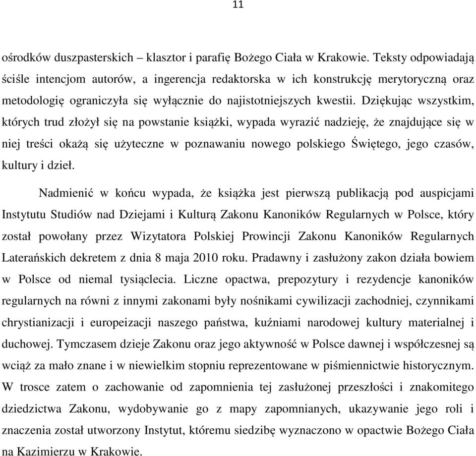 Dziękując wszystkim, których trud złożył się na powstanie książki, wypada wyrazić nadzieję, że znajdujące się w niej treści okażą się użyteczne w poznawaniu nowego polskiego Świętego, jego czasów,