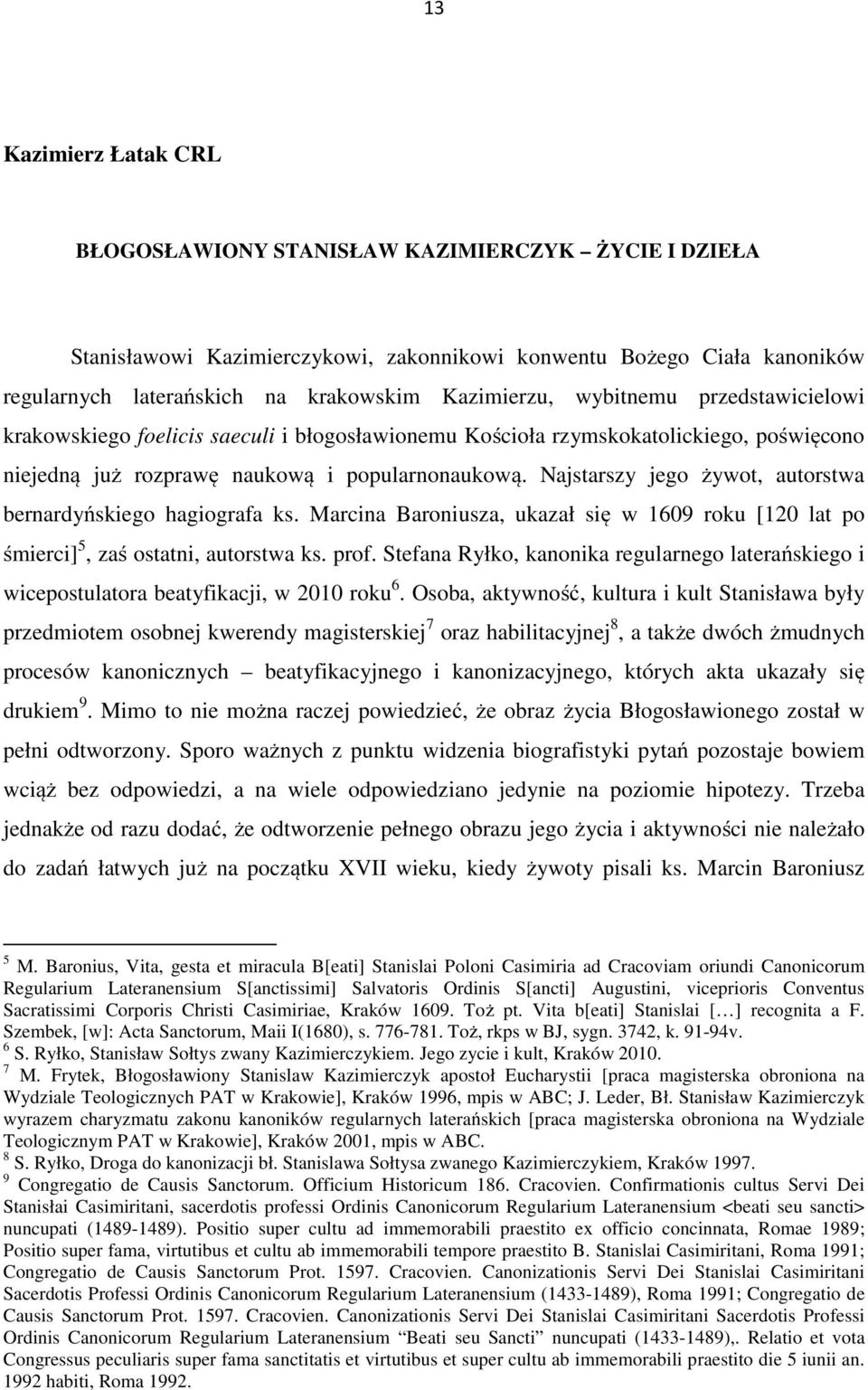 Najstarszy jego żywot, autorstwa bernardyńskiego hagiografa ks. Marcina Baroniusza, ukazał się w 1609 roku [120 lat po śmierci] 5, zaś ostatni, autorstwa ks. prof.