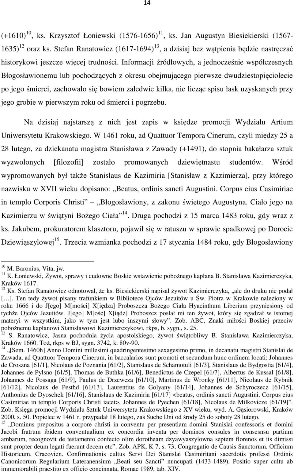 Informacji źródłowych, a jednocześnie współczesnych Błogosławionemu lub pochodzących z okresu obejmującego pierwsze dwudziestopięciolecie po jego śmierci, zachowało się bowiem zaledwie kilka, nie