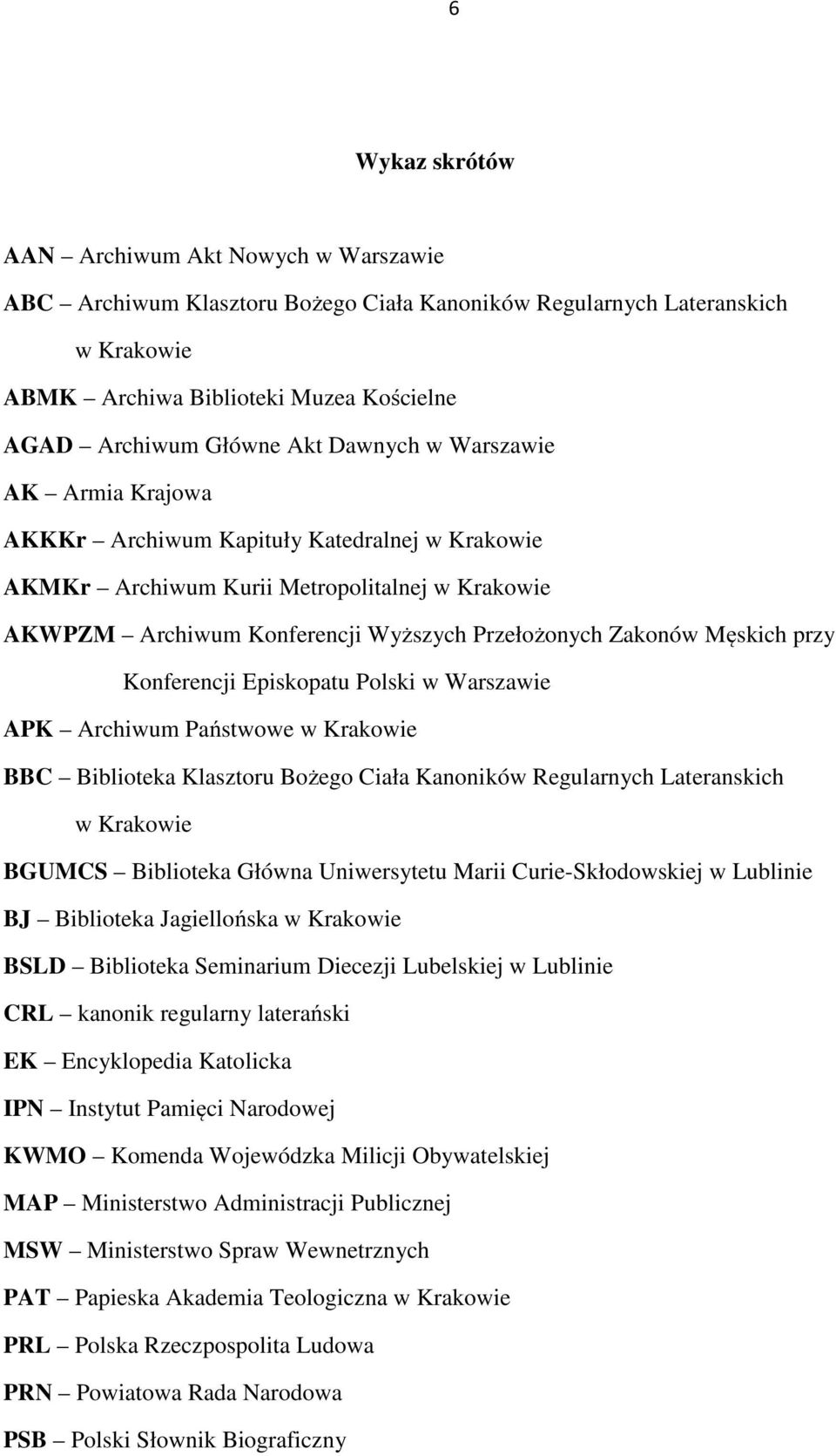 przy Konferencji Episkopatu Polski w Warszawie APK Archiwum Państwowe w Krakowie BBC Biblioteka Klasztoru Bożego Ciała Kanoników Regularnych Lateranskich w Krakowie BGUMCS Biblioteka Główna